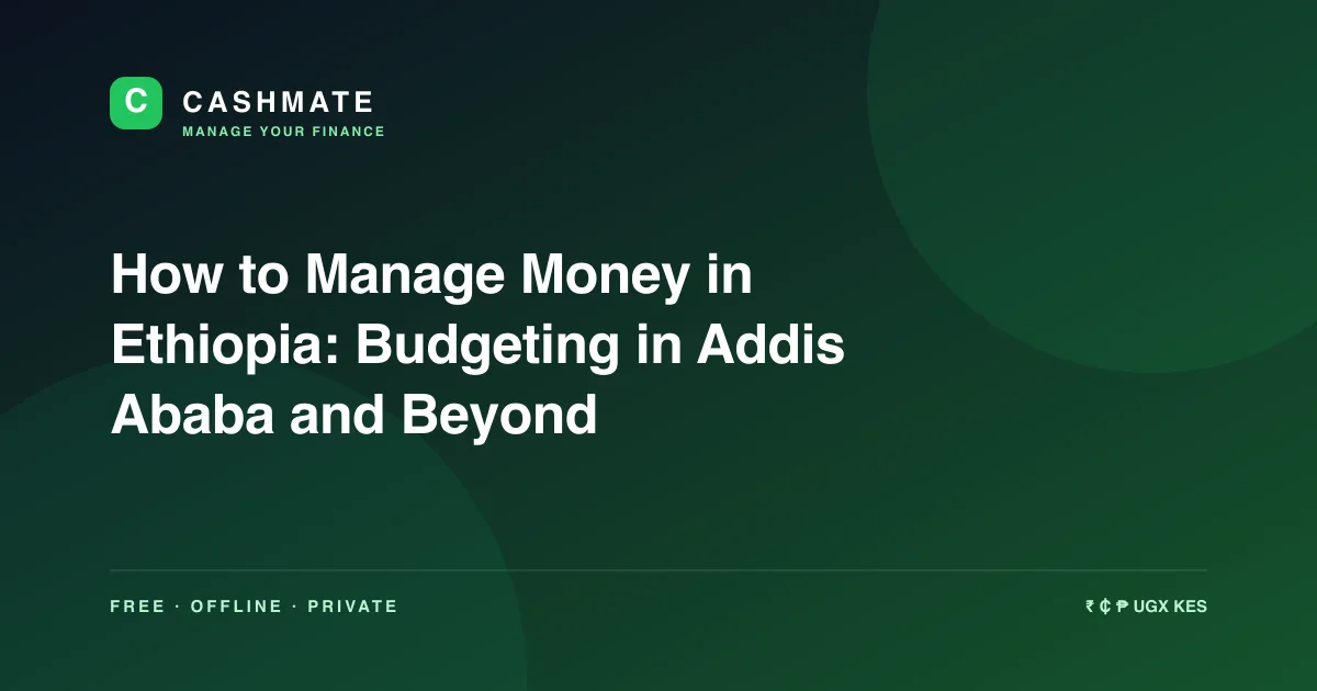 How to Manage Money in Ethiopia: Budgeting in Addis Ababa and Beyond